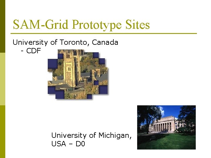 SAM-Grid Prototype Sites University of Toronto, Canada - CDF University of Michigan, USA –