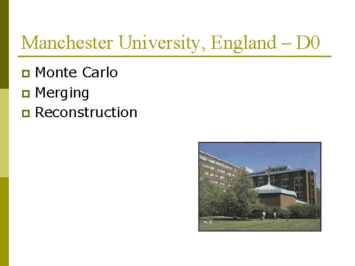 Manchester University, England – D 0 Monte Carlo p Merging p Reconstruction p 