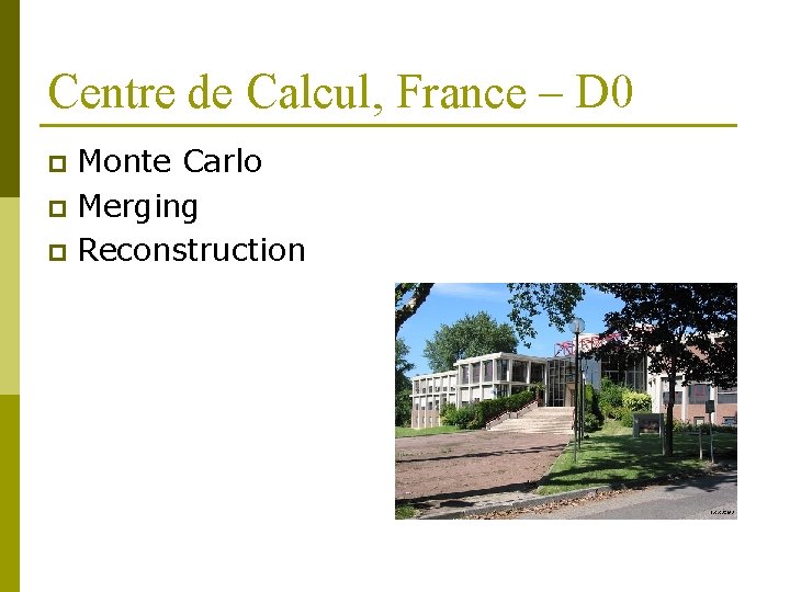 Centre de Calcul, France – D 0 Monte Carlo p Merging p Reconstruction p