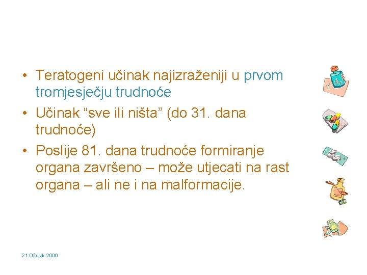  • Teratogeni učinak najizraženiji u prvom tromjesječju trudnoće • Učinak “sve ili ništa”