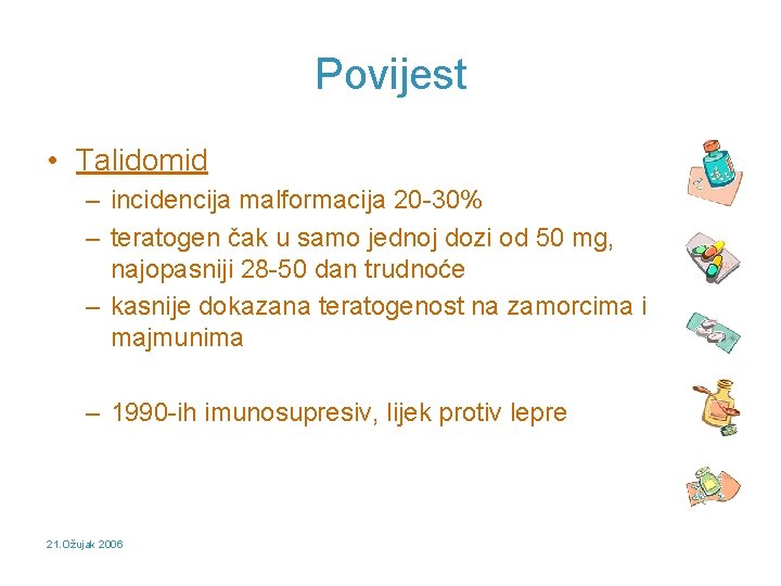 Povijest • Talidomid – incidencija malformacija 20 -30% – teratogen čak u samo jednoj