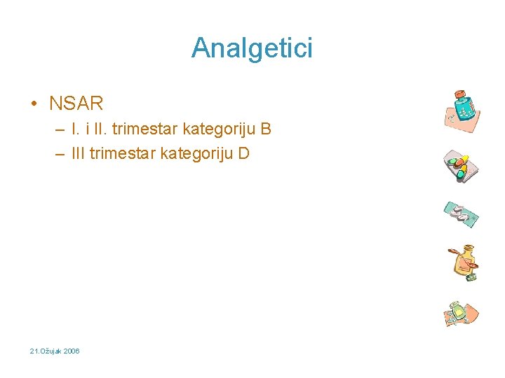 Analgetici • NSAR – I. i II. trimestar kategoriju B – III trimestar kategoriju