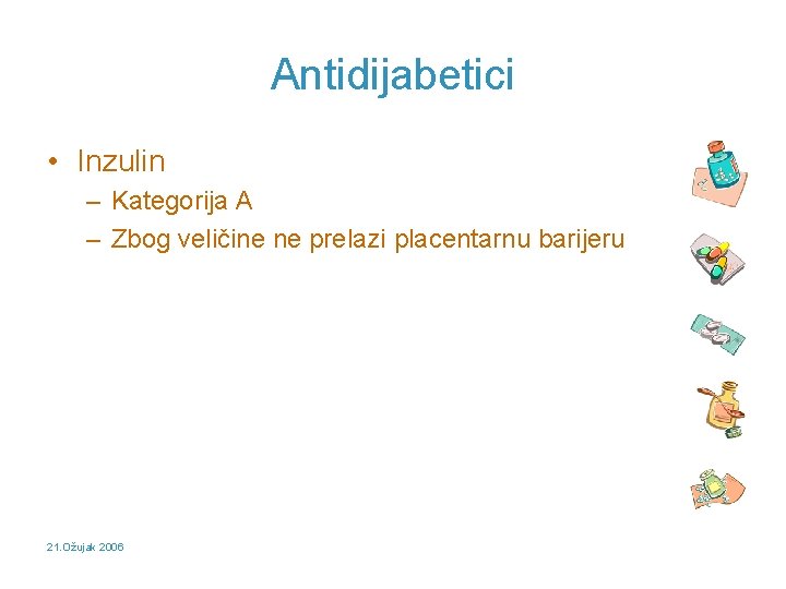 Antidijabetici • Inzulin – Kategorija A – Zbog veličine ne prelazi placentarnu barijeru 21.