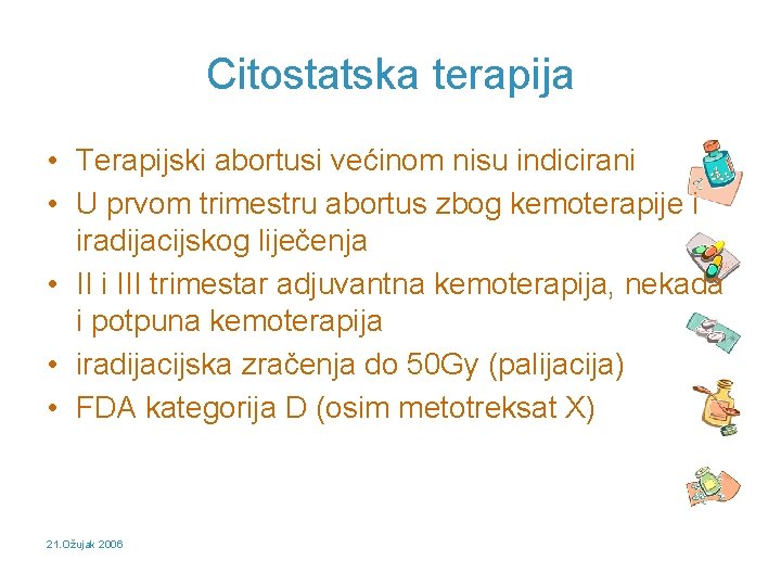 Citostatska terapija • Terapijski abortusi većinom nisu indicirani • U prvom trimestru abortus zbog