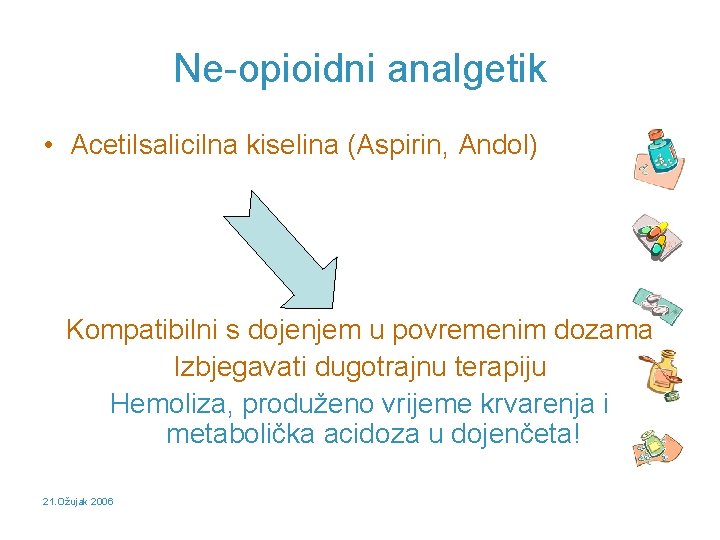 Ne-opioidni analgetik • Acetilsalicilna kiselina (Aspirin, Andol) Kompatibilni s dojenjem u povremenim dozama Izbjegavati