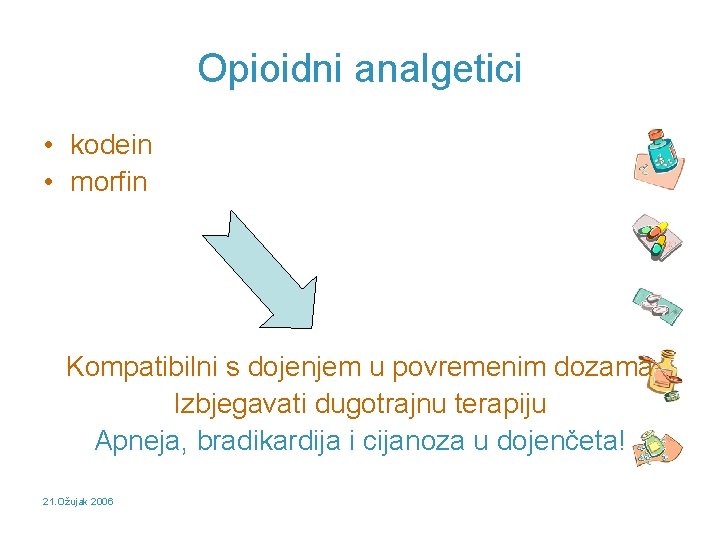 Opioidni analgetici • kodein • morfin Kompatibilni s dojenjem u povremenim dozama Izbjegavati dugotrajnu