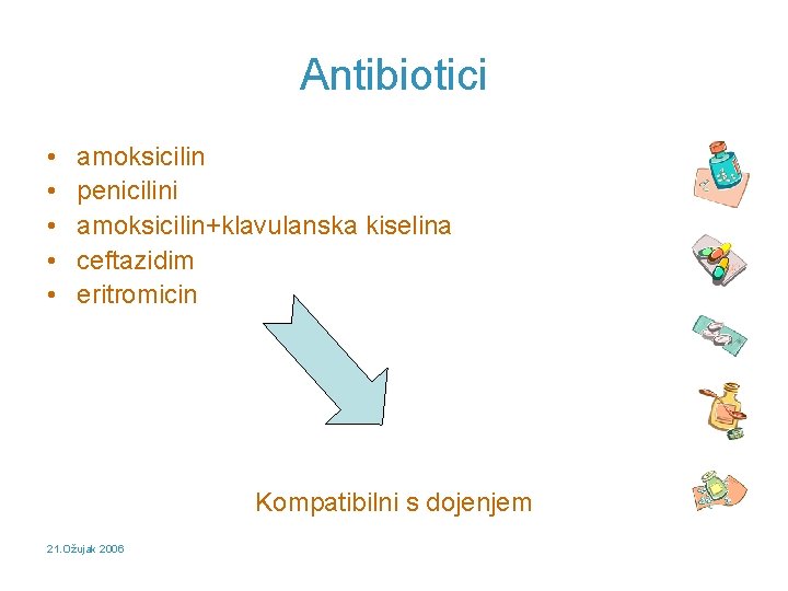 Antibiotici • • • amoksicilin penicilini amoksicilin+klavulanska kiselina ceftazidim eritromicin Kompatibilni s dojenjem 21.