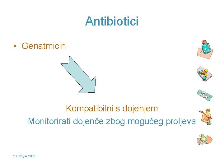 Antibiotici • Genatmicin Kompatibilni s dojenjem Monitorirati dojenče zbog mogućeg proljeva 21. Ožujak 2006