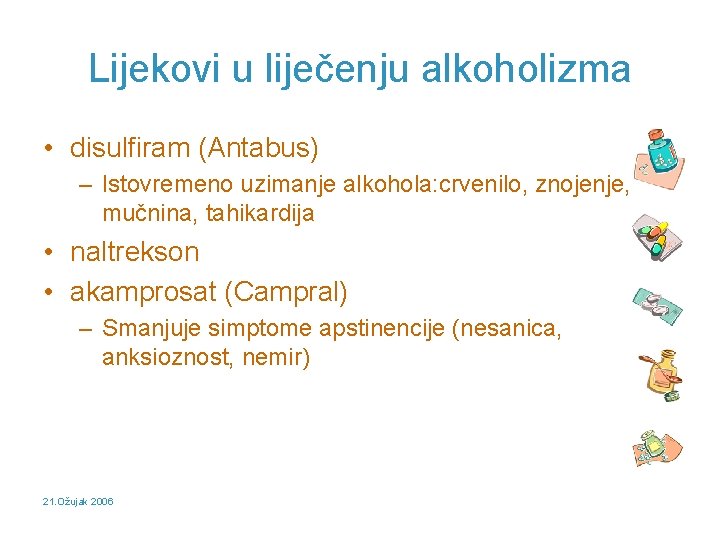 Lijekovi u liječenju alkoholizma • disulfiram (Antabus) – Istovremeno uzimanje alkohola: crvenilo, znojenje, mučnina,