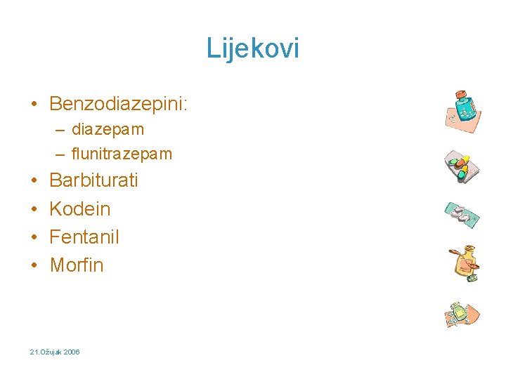 Lijekovi • Benzodiazepini: – diazepam – flunitrazepam • • Barbiturati Kodein Fentanil Morfin 21.