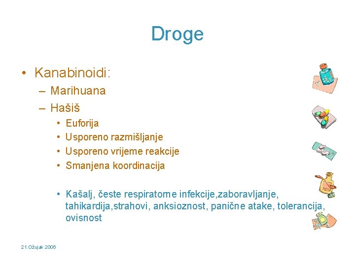 Droge • Kanabinoidi: – Marihuana – Hašiš • • Euforija Usporeno razmišljanje Usporeno vrijeme