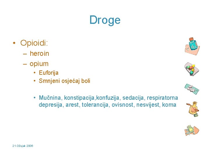 Droge • Opioidi: – heroin – opium • Euforija • Smnjeni osjećaj boli •