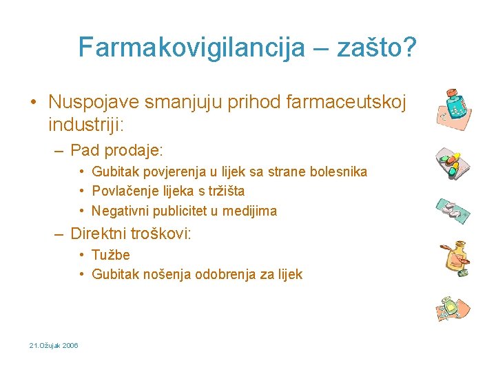 Farmakovigilancija – zašto? • Nuspojave smanjuju prihod farmaceutskoj industriji: – Pad prodaje: • Gubitak