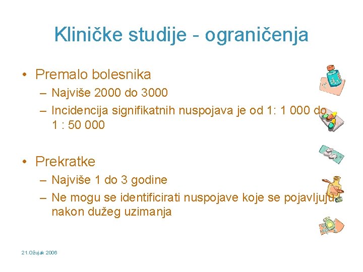 Kliničke studije - ograničenja • Premalo bolesnika – Najviše 2000 do 3000 – Incidencija