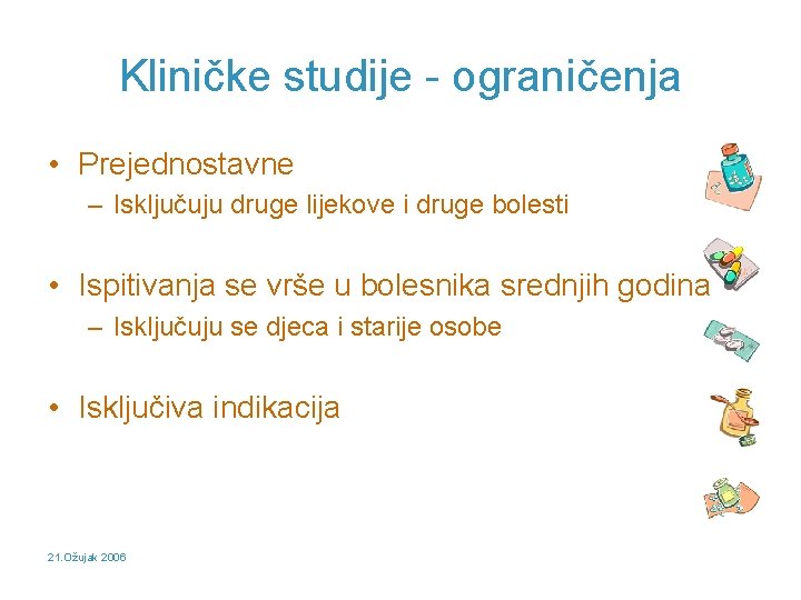 Kliničke studije - ograničenja • Prejednostavne – Isključuju druge lijekove i druge bolesti •