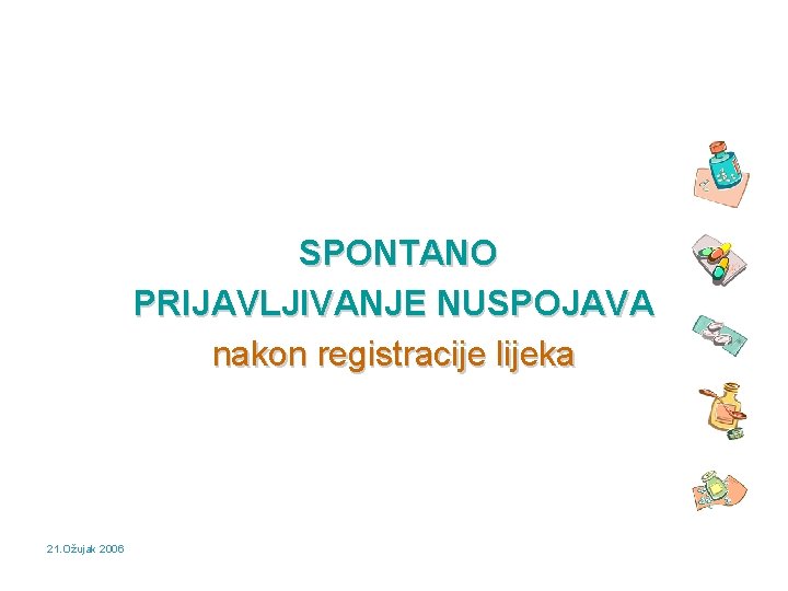 SPONTANO PRIJAVLJIVANJE NUSPOJAVA nakon registracije lijeka 21. Ožujak 2006 