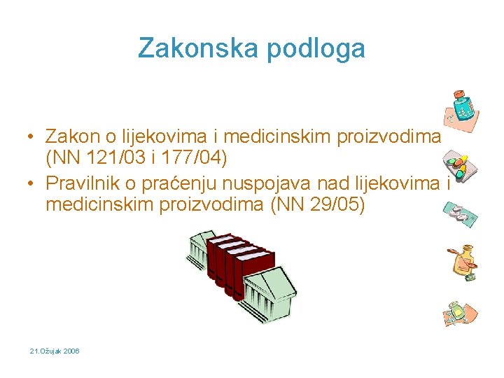 Zakonska podloga • Zakon o lijekovima i medicinskim proizvodima (NN 121/03 i 177/04) •