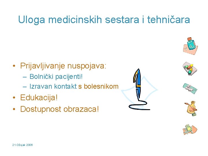 Uloga medicinskih sestara i tehničara • Prijavljivanje nuspojava: – Bolnički pacijenti! – Izravan kontakt