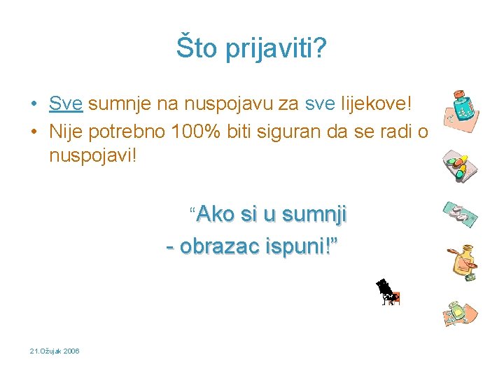 Što prijaviti? • Sve sumnje na nuspojavu za sve lijekove! • Nije potrebno 100%