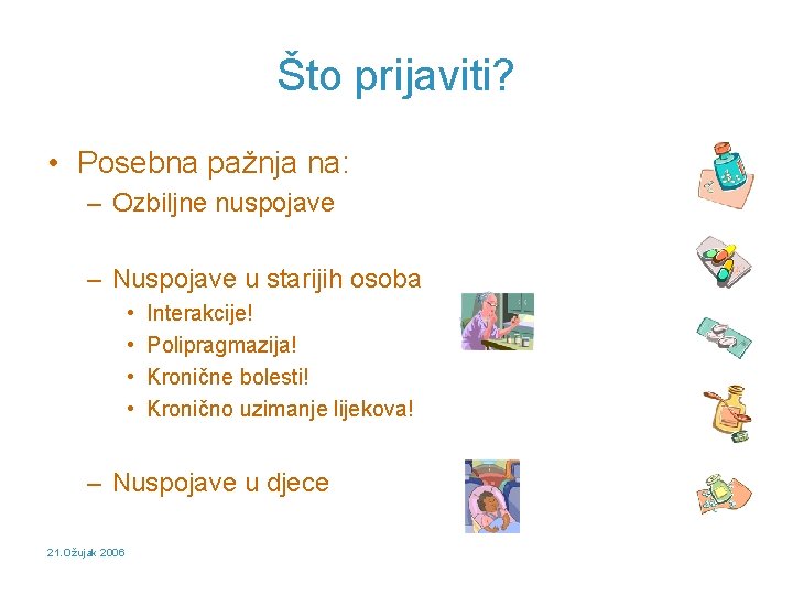 Što prijaviti? • Posebna pažnja na: – Ozbiljne nuspojave – Nuspojave u starijih osoba