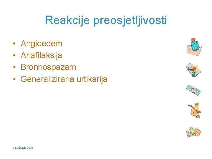 Reakcije preosjetljivosti • • Angioedem Anafilaksija Bronhospazam Generalizirana urtikarija 21. Ožujak 2006 