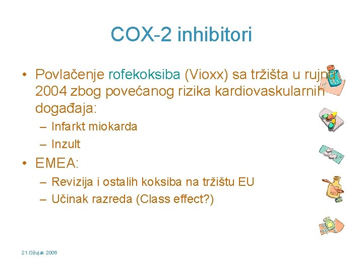 COX-2 inhibitori • Povlačenje rofekoksiba (Vioxx) sa tržišta u rujnu 2004 zbog povećanog rizika