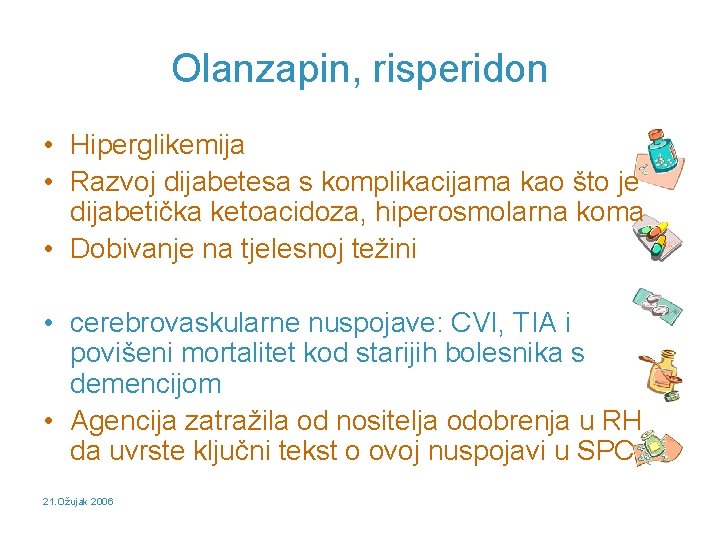 Olanzapin, risperidon • Hiperglikemija • Razvoj dijabetesa s komplikacijama kao što je dijabetička ketoacidoza,