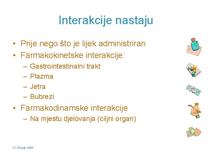 Interakcije nastaju • Prije nego što je lijek administriran • Farmakokinetske interakcije: – –