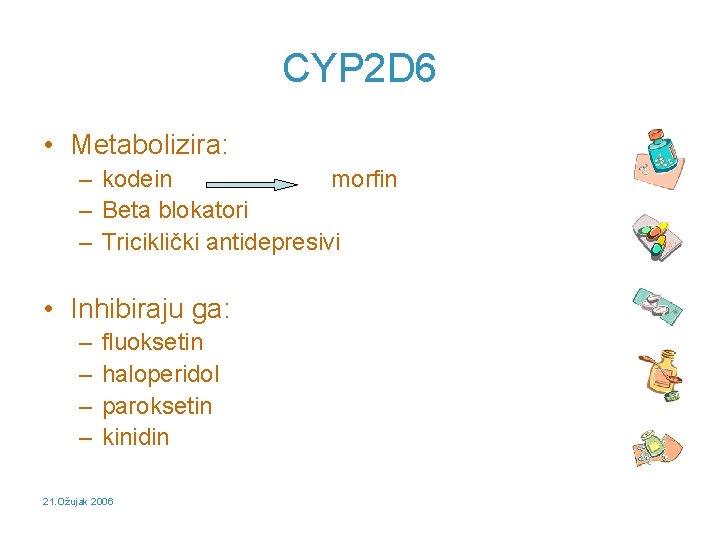 CYP 2 D 6 • Metabolizira: – kodein morfin – Beta blokatori – Triciklički