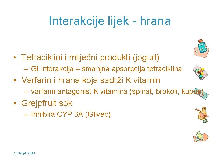 Interakcije lijek - hrana • Tetraciklini i mliječni produkti (jogurt) – GI interakcija –