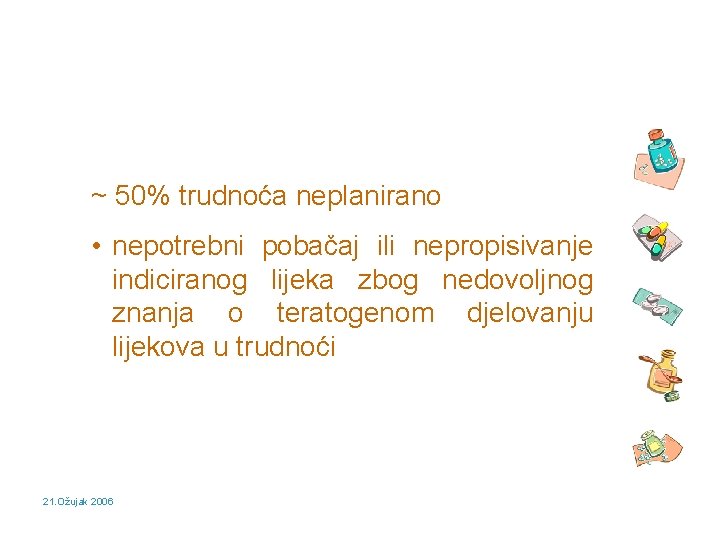 ~ 50% trudnoća neplanirano • nepotrebni pobačaj ili nepropisivanje indiciranog lijeka zbog nedovoljnog znanja