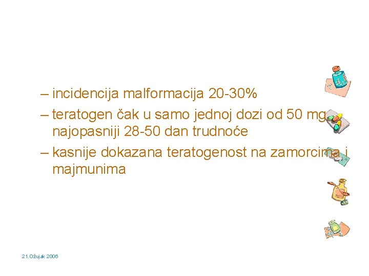 – incidencija malformacija 20 -30% – teratogen čak u samo jednoj dozi od 50