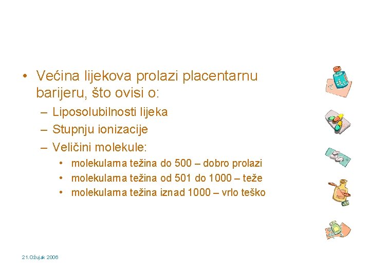  • Većina lijekova prolazi placentarnu barijeru, što ovisi o: – Liposolubilnosti lijeka –