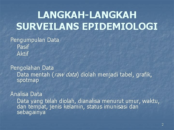 LANGKAH-LANGKAH SURVEILANS EPIDEMIOLOGI Pengumpulan Data Pasif Aktif Pengolahan Data mentah (raw data) diolah menjadi