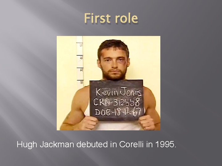 First role Hugh Jackman debuted in Corelli in 1995. 