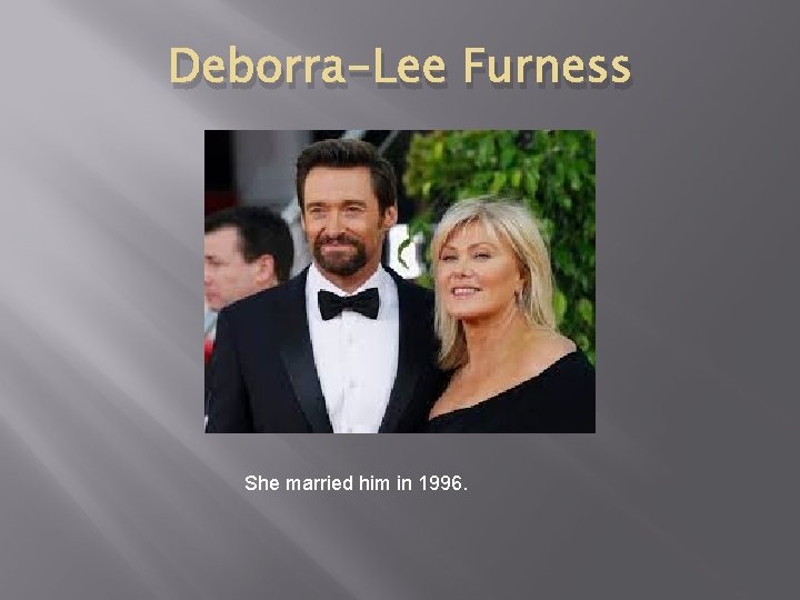 Deborra-Lee Furness She married him in 1996. 