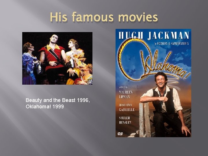 His famous movies Beauty and the Beast 1996, Oklahoma! 1999 