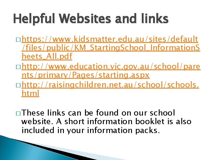 Helpful Websites and links � https: //www. kidsmatter. edu. au/sites/default /files/public/KM_Starting. School_Information. S heets_All.