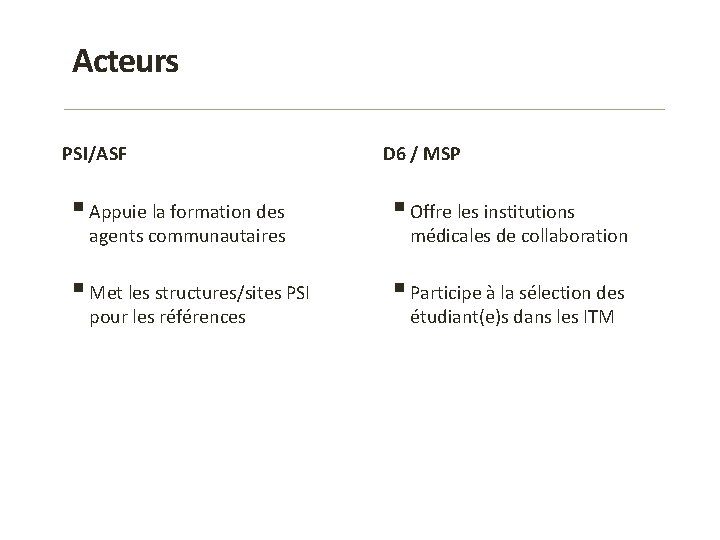 Acteurs PSI/ASF D 6 / MSP § Appuie la formation des § Offre les