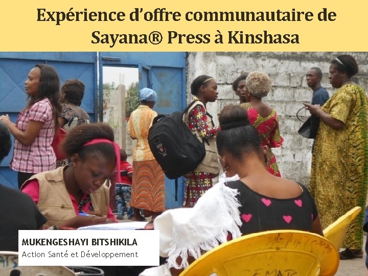 Expérience d’offre communautaire de Sayana® Press à Kinshasa MUKENGESHAYI BITSHIKILA Action Santé et Développement