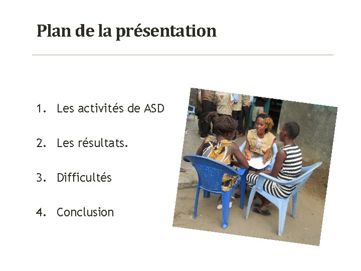 Plan de la présentation 1. Les activités de ASD 2. Les résultats. 3. Difficultés