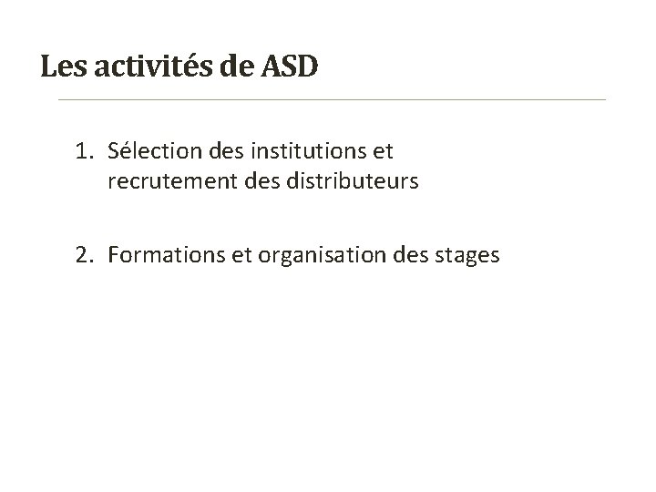 Les activités de ASD 1. Sélection des institutions et recrutement des distributeurs 2. Formations