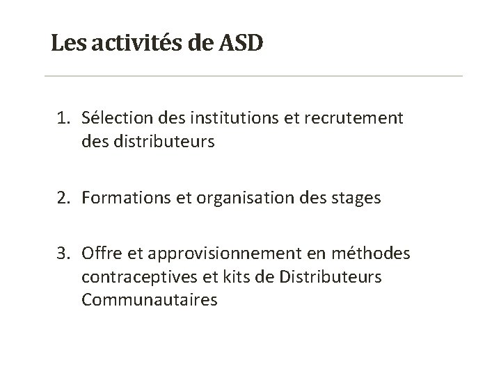 Les activités de ASD 1. Sélection des institutions et recrutement des distributeurs 2. Formations