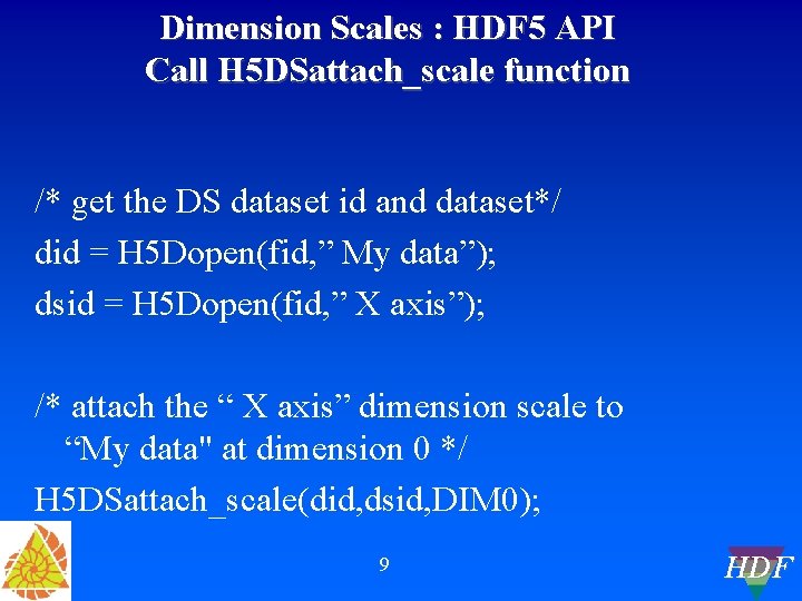 Dimension Scales : HDF 5 API Call H 5 DSattach_scale function /* get the