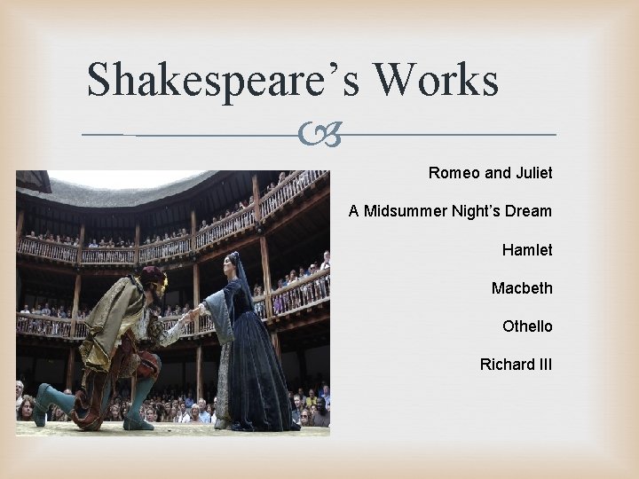 Shakespeare’s Works Romeo and Juliet A Midsummer Night’s Dream Hamlet Macbeth Othello Richard III