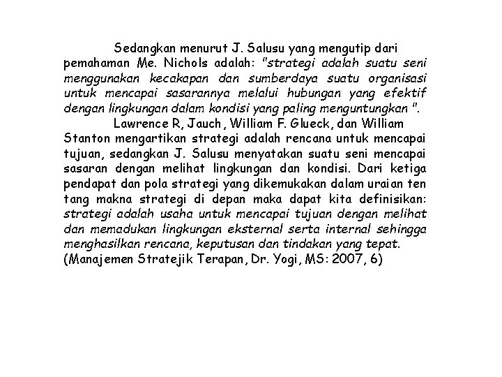 Sedangkan menurut J. Salusu yang mengutip dari pemahaman Me. Nichols adalah: "strategi adalah suatu