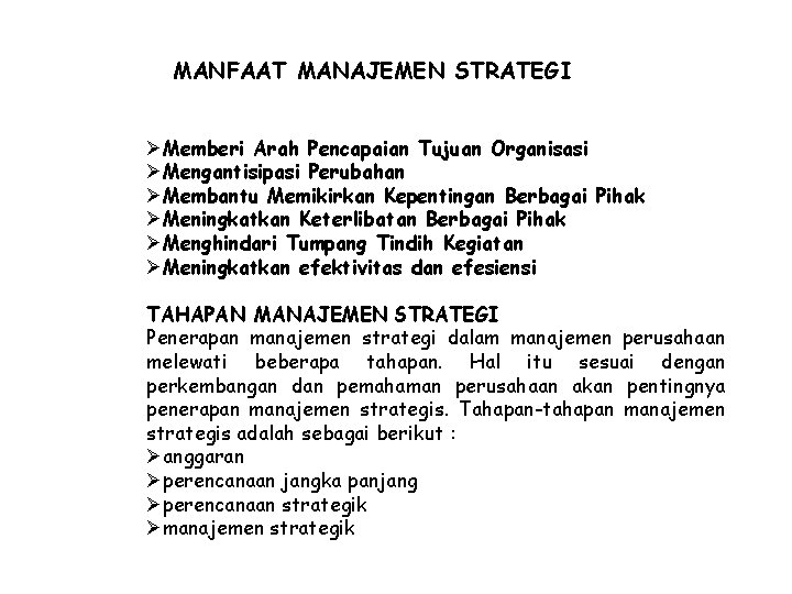 MANFAAT MANAJEMEN STRATEGI ØMemberi Arah Pencapaian Tujuan Organisasi ØMengantisipasi Perubahan ØMembantu Memikirkan Kepentingan Berbagai