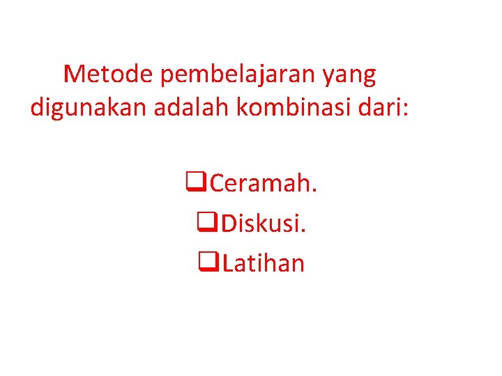 Metode pembelajaran yang digunakan adalah kombinasi dari: q. Ceramah. q. Diskusi. q. Latihan 