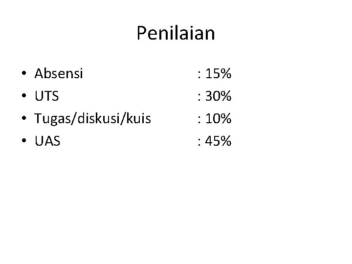 Penilaian • • Absensi UTS Tugas/diskusi/kuis UAS : 15% : 30% : 10% :