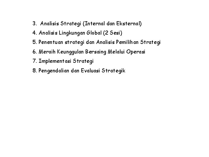 3. Analisis Strategi (Internal dan Eksternal) 4. Analisis Lingkungan Global (2 Sesi) 5. Penentuan